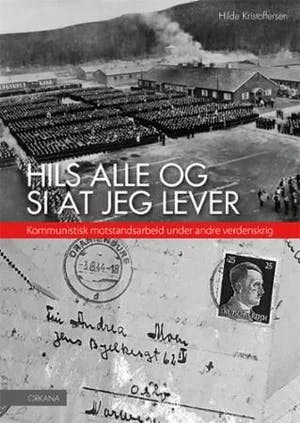 Omslag: "Hils alle og si at jeg lever : kommunistisk motstandsarbeid under andre verdenskrig" av Hilde Kristoffersen